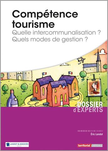 Couverture du livre « Compétence tourisme ; quelle intercommunalisation ? quels modes de gestion ? (édition 2017) » de Eric Landot aux éditions Territorial