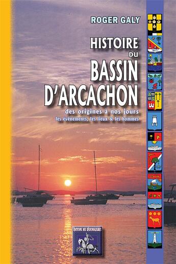 Couverture du livre « Histoire du Bassin d'Arcachon, des origines à nos jours » de Galy Roger aux éditions Editions Des Regionalismes