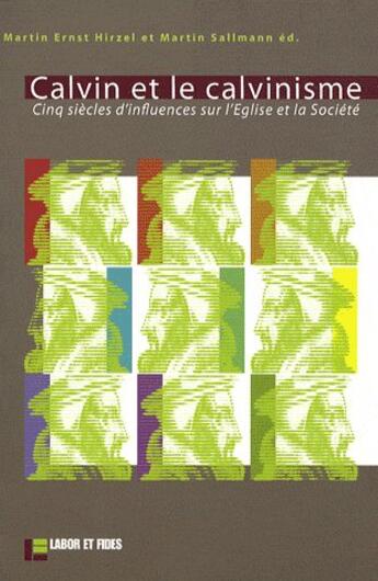 Couverture du livre « Calvin et le calvinisme - cinq siecles d'influences sur l'eglise et la societe » de Hirzel/Sallmann aux éditions Labor Et Fides