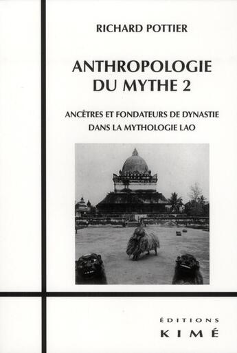 Couverture du livre « Anthropologie du mythe t.2 ; ancêtres et fondateurs de dynastie dans la mythologie lao » de Richard Pottier aux éditions Kime