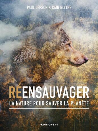 Couverture du livre « Réensauvager la nature pour sauver la planète » de Paul Jepson et Cain Blythe aux éditions Editions 41