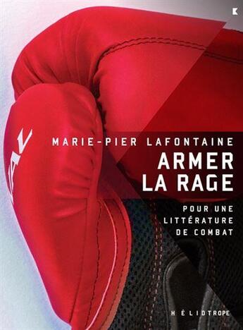 Couverture du livre « Armer la rage : pour une littérature de combat » de Marie-Pier Lafontaine aux éditions Heliotrope