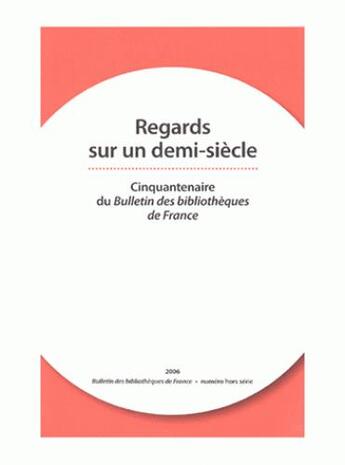 Couverture du livre « Regards sur un demi-siècle ; cinquantenaire du bulletin des bibliothèques de france » de Anne-Marie Bertrand aux éditions Enssib