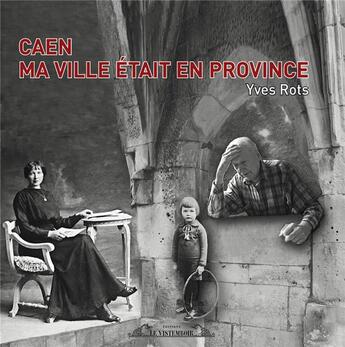 Couverture du livre « Caen ma ville etait en provinc » de Rots Yves aux éditions Le Vistemboir