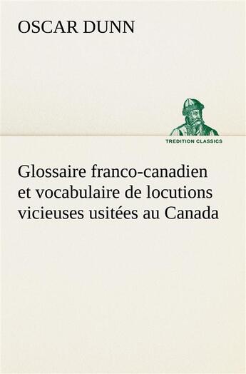 Couverture du livre « Glossaire franco-canadien et vocabulaire de locutions vicieuses usitees au canada » de Dunn Oscar aux éditions Tredition