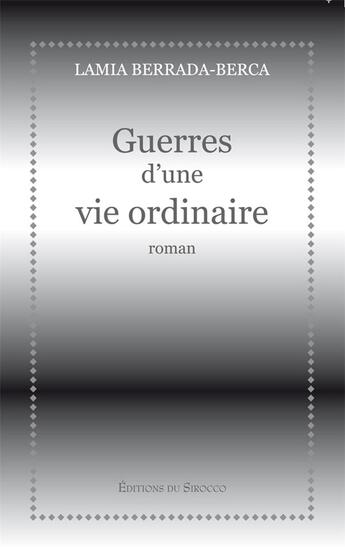 Couverture du livre « Guerres d'une vie ordinaire » de Lamia Berrada-Berca aux éditions Editions Du Sirocco