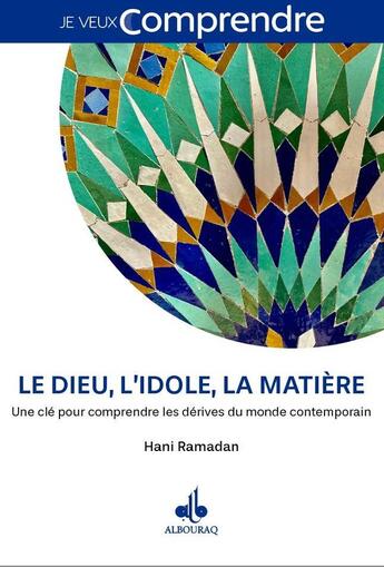 Couverture du livre « Le Dieu, l'idole, la matière : Une clé pour comprendre les dérives du monde contemporain » de Hani Ramadan aux éditions Albouraq