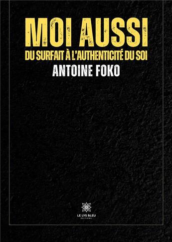 Couverture du livre « Moi aussi : Du surfait à l'authenticité du soi » de Foko Kamgne A V. aux éditions Le Lys Bleu