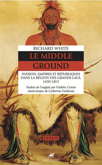 Couverture du livre « Le middle ground : indiens, empires et républiques dans la région des Grands Lacs, 1650-1815 » de Richard White aux éditions Anacharsis