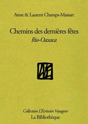 Couverture du livre « Chemins des dernières fêtes : Rio-Oaxaca » de Anne Champs-Massart et Laurent Champs-Massart aux éditions La Bibliotheque