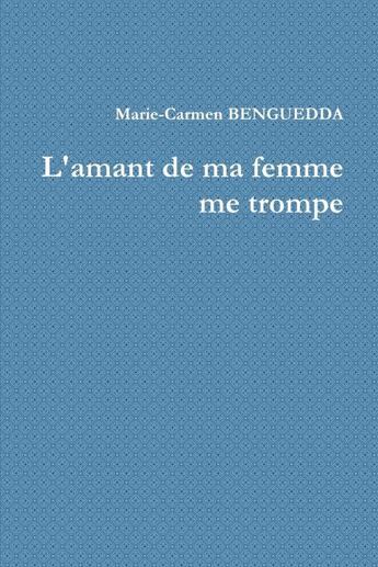 Couverture du livre « L'amant de ma femme me trompe » de Benguedda M-C. aux éditions Lulu