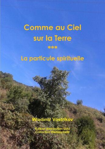 Couverture du livre « Comme au Ciel sur la Terre - La particule spirituelle » de Wladimir Vostrikov aux éditions Lulu