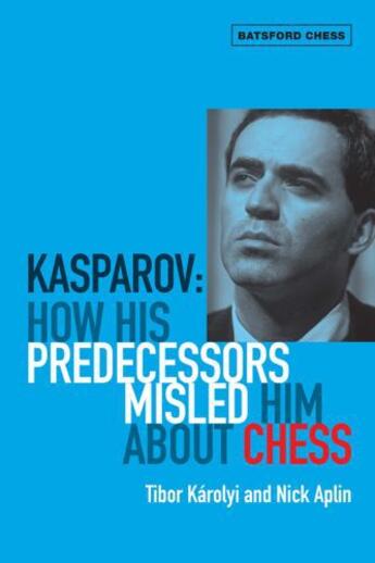 Couverture du livre « Kasparov: How His Predecessors Misled Him About Chess » de Karolyi Tibor aux éditions Pavilion Books Company Limited