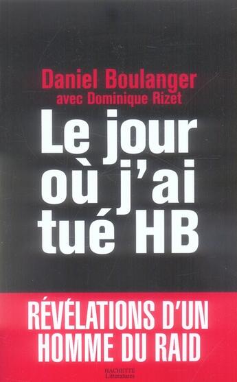 Couverture du livre « Le jour ou j'ai tué HB ; révélations d'un homme du raid » de Daniel Boulanger et Dominique Rizet aux éditions Hachette Litteratures