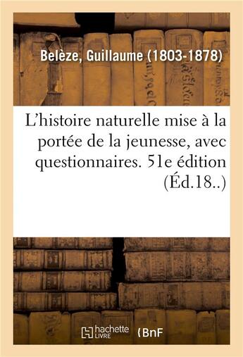 Couverture du livre « L'histoire naturelle mise a la portee de la jeunesse, avec questionnaires. 51e edition » de Beleze Guillaume aux éditions Hachette Bnf