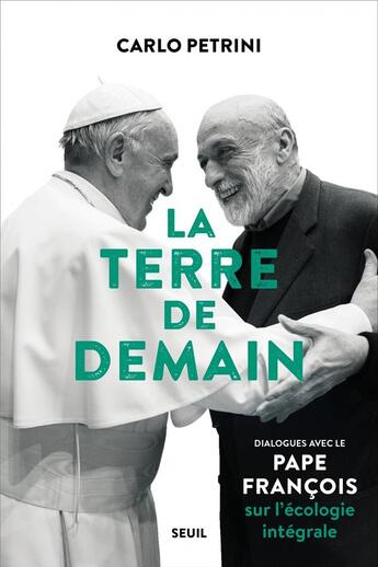 Couverture du livre « La terre de demain ; dialogues avec le pape François sur l'écologie intégrale » de Pape Francois et Carlo Petrini aux éditions Seuil