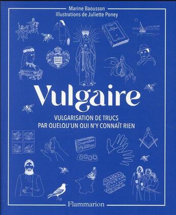 Couverture du livre « Vulgaire, vulgarisation de trucs par quelqu'un qui n'y connait rien » de Marine Baousson et Juliette Poney aux éditions Flammarion