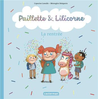 Couverture du livre « Paillette et Lilicorne Tome 1 : la rentrée » de Berengere Delaporte et Capucine Lewalle aux éditions Casterman