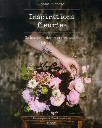 Couverture du livre « Inspirations fleuries; 30 bouquets, décors et accessoires à faire soi-même » de Nessa Buonomo et Chloe Lapeyssonnie aux éditions Eyrolles