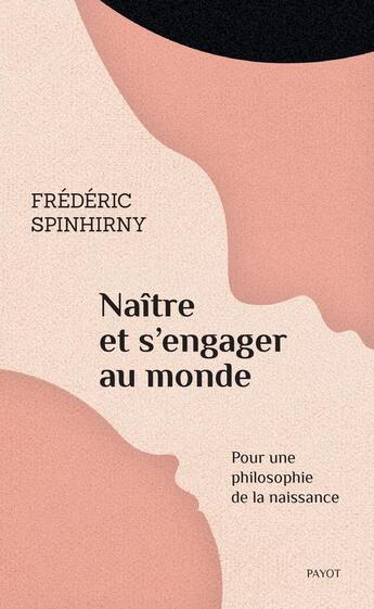 Couverture du livre « Naître et s'engager au monde ; pour une philosophie de la naissance » de Frederic Spinhirny aux éditions Payot