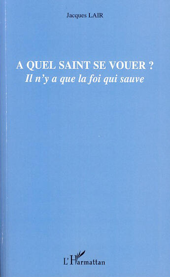 Couverture du livre « À quel saint se vouer ? il n'y a que la foi qui sauve » de Jacques Lair aux éditions L'harmattan