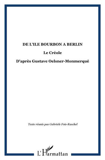 Couverture du livre « De l'île Bourbon à Berlin ; le créole d'après Gustave Oelsner-Monmerqué » de Gabriele Fois-Kaschel aux éditions L'harmattan