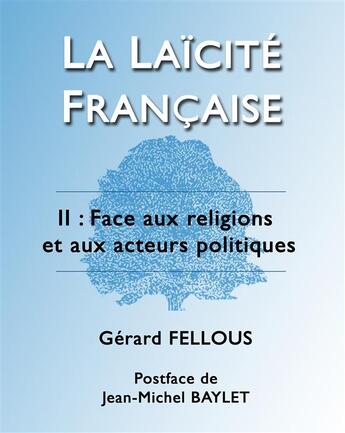 Couverture du livre « La laïcité française t.2 ; face aux religions et aux acteurs politiques » de Gerard Fellous aux éditions Books On Demand