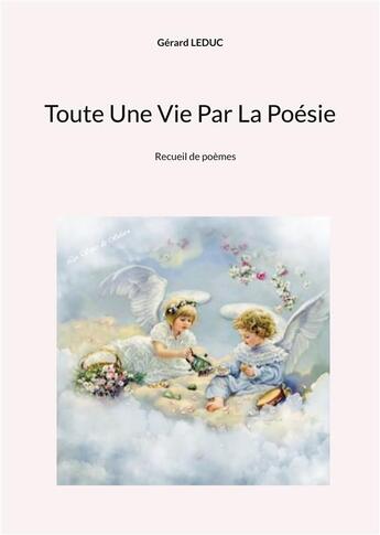 Couverture du livre « Toute Une Vie Par La Poésie » de Gérard Leduc aux éditions Books On Demand