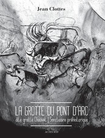 Couverture du livre « La grotte du Pont d'arc, dite grotte Chauvet ; sanctuaire préhistorique » de Jean Clottes aux éditions Actes Sud