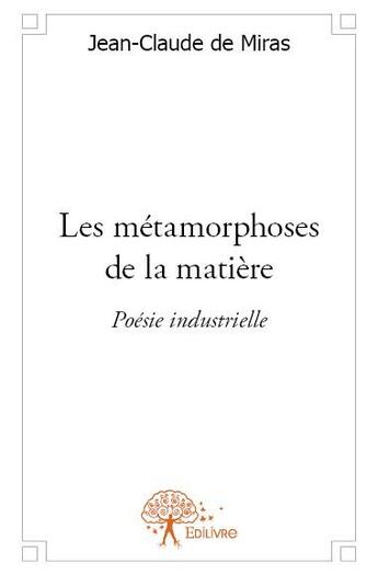 Couverture du livre « Les métamorphoses de la matière » de Jean-Claude De Miras aux éditions Edilivre