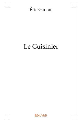 Couverture du livre « Le Cuisinier » de Eric Gantou aux éditions Edilivre