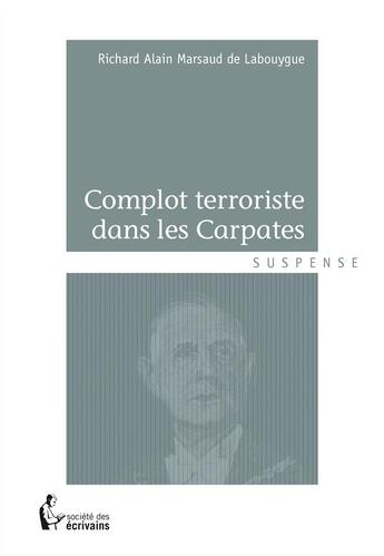 Couverture du livre « Complot terroriste dans les Carpates » de Richard Alain Marsaud De Labouygue aux éditions Societe Des Ecrivains