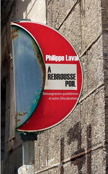 Couverture du livre « A rebrousse poil - demangeaisons quotidiennes et autres zelucubrations » de Philippe Laval aux éditions L'harmattan