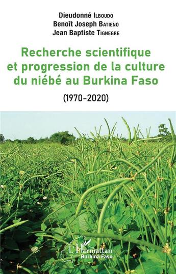 Couverture du livre « La recherche scientifique et progression de la culture du niébé au Burkina Faso (1970-2020) » de Dieudonne Ilboudo et Benoit Joseph Batieno et Jean Baptiste Tignegre aux éditions L'harmattan