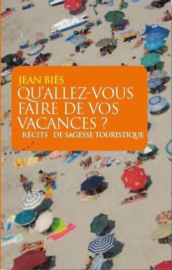 Couverture du livre « Qu'allez-vous faire de vos vacances ? ; récits de sagesse touristique » de Jean Bies aux éditions Almora