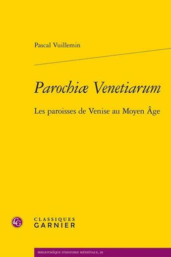 Couverture du livre « Parochiae Venetiarum : Les paroisses de Venise au Moyen Age » de Pascal Vuillemin aux éditions Classiques Garnier