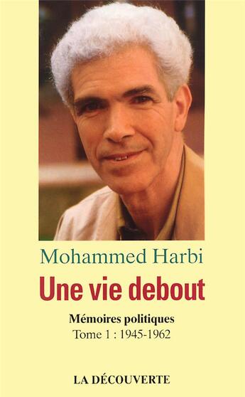 Couverture du livre « Une vie debout - Mémoires politiques - tome 1 1945-1962 » de Mohammed Harbi aux éditions La Decouverte