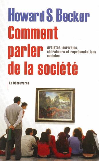 Couverture du livre « Comment parler de la société ; artistes, écrivains, chercheurs et représentations sociales » de Howard Saul Becker aux éditions La Decouverte