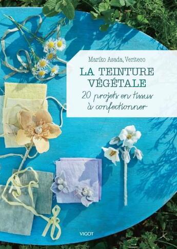 Couverture du livre « La teinture végétale ; 20 projets en tissus à confectionner » de Mariko Asada et Veriteco aux éditions Vigot