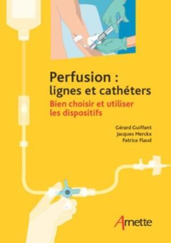 Couverture du livre « Perfusion ; lignes et cathéters ; bien choisir et utiliser les dispositifs » de Gerard Guiffant et Jacques Merckx aux éditions Arnette