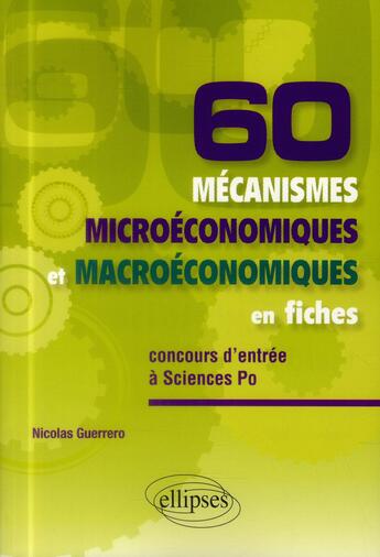 Couverture du livre « 60 mécanismes microéconomiques et macroéconomiques en fiches ; spécial concours entrée Sciences-Po » de Nicolas Guerrero aux éditions Ellipses