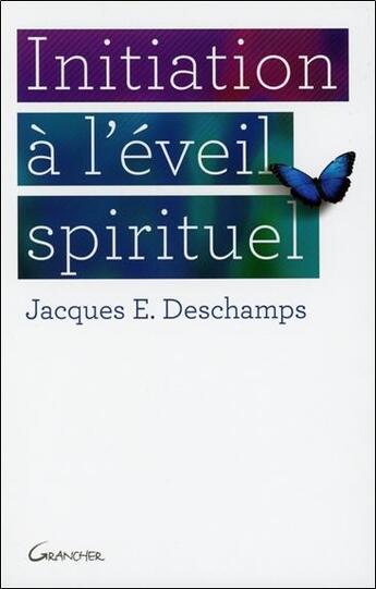 Couverture du livre « Initiation à l'éveil spirituel » de Jacques E. Deschamps aux éditions Grancher