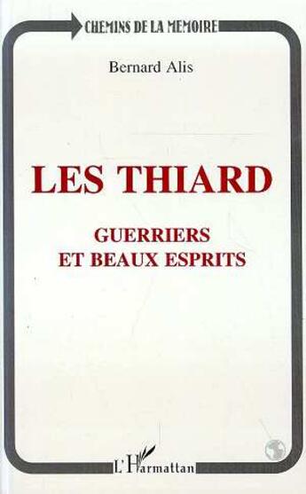 Couverture du livre « Les Thiards : Guerriers et beaux esprits - Claude et Henri-Charles de Thiard de Bissy, et leur famille » de Bernard Alis aux éditions L'harmattan