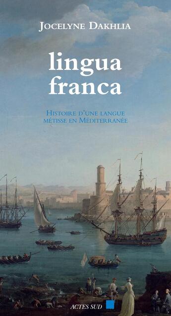 Couverture du livre « Lingua franca ; histoire d'une langue métisse en Méditerranée » de Jocelyne Dakhlia aux éditions Actes Sud