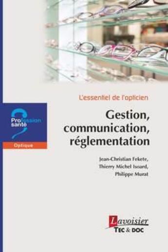 Couverture du livre « L'essentiel de l'opticien : gestion, communication, réglementation » de Jean-Christian Fekete et Philippe Murat et Thierry Isoard aux éditions Tec Et Doc