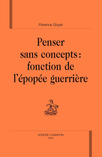 Couverture du livre « Penser sans concepts ; fonction de l'épopée guerrière » de Florence Goyet aux éditions Honore Champion