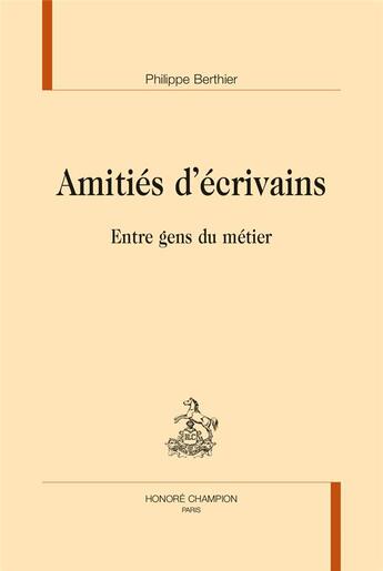 Couverture du livre « Amitiés d'écrivains ; entre gens du métier » de Philippe Berthier aux éditions Honore Champion