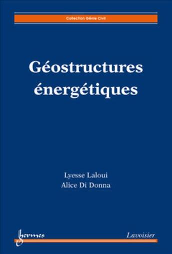 Couverture du livre « Géostructures énergétiques » de Gilles Pijaudier-Cabot et Donna Alice Di et Lyesse Laloui aux éditions Hermes Science Publications