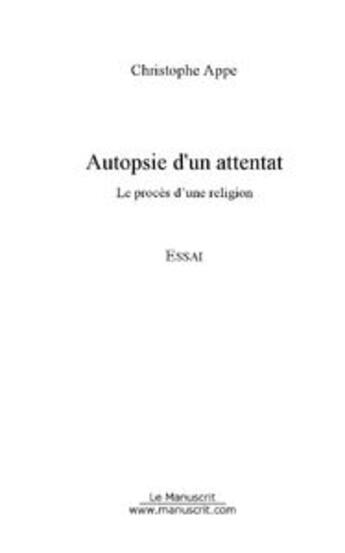 Couverture du livre « Autopsie d'un attentat » de Christophe Appe aux éditions Editions Le Manuscrit