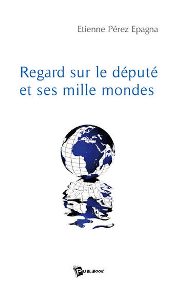 Couverture du livre « Regard sur le depute et ses mille mondes » de Etienn Perez Epagna aux éditions Publibook